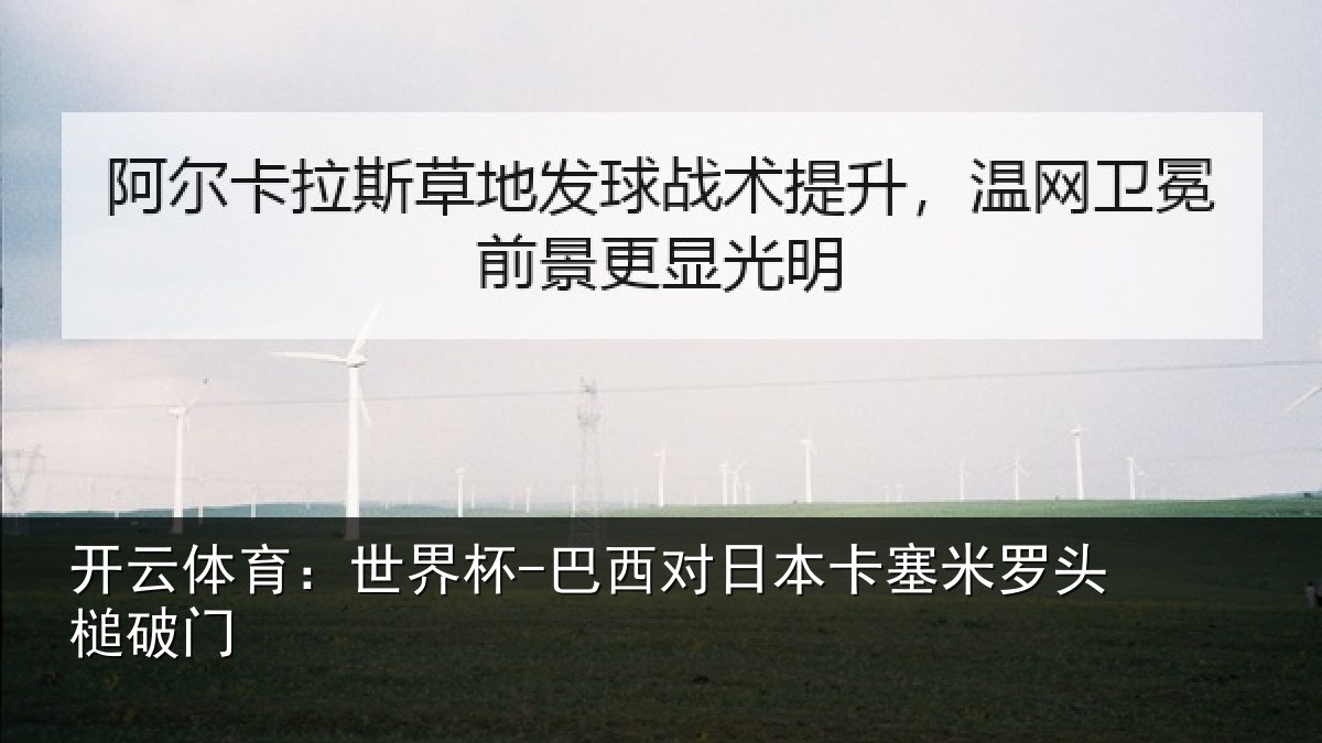 开云体育：世界杯-巴西对日本卡塞米罗头槌破门