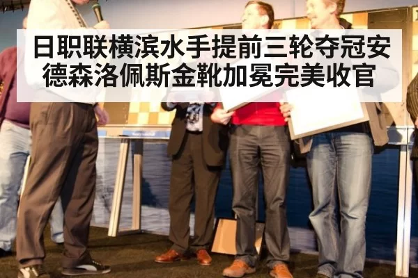 日职联横滨水手提前三轮夺冠安德森洛佩斯金靴加冕完美收官