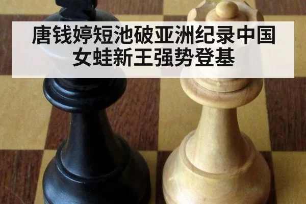 唐钱婷短池破亚洲纪录中国女蛙新王强势登基